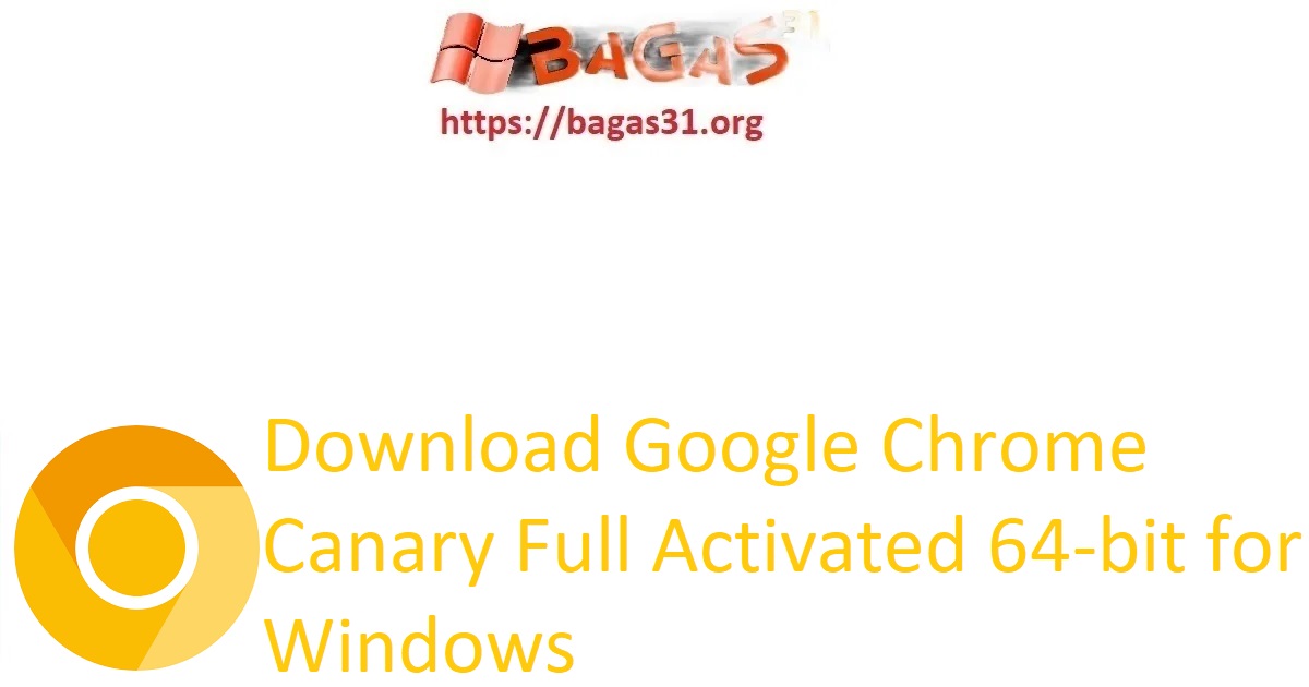 Download Google Chrome Canary Full Activated 64-bit for Windows