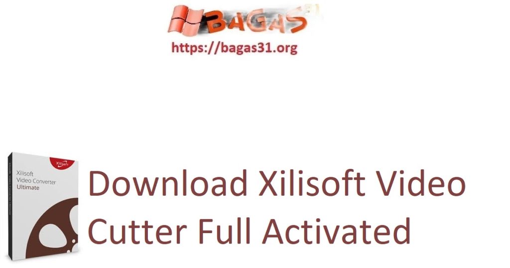 Download Xilisoft Video Cutter Full Activated