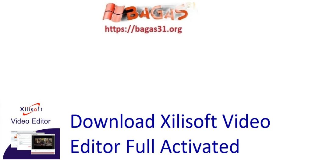 Download Xilisoft Video Editor Full Activated