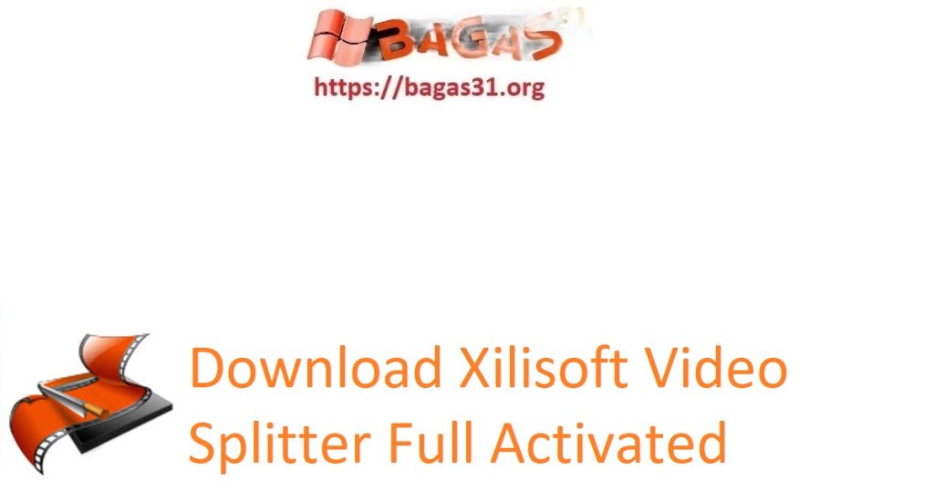Download Xilisoft Video Splitter Full Activated